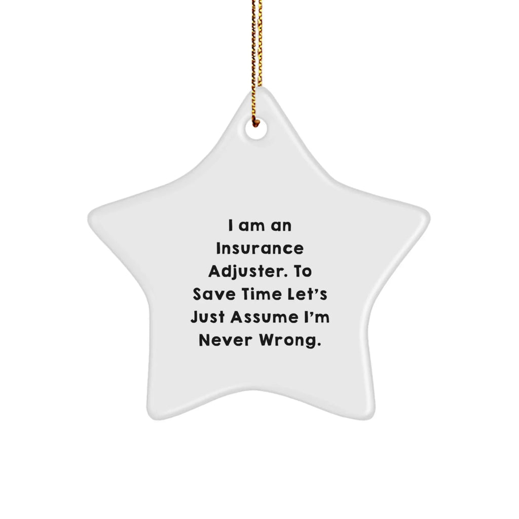 Insurance Adjuster Funny Gifts from Friends to Coworkers - I Am An Insurance Adjuster. To Save Time Let's Just Assume I'm Never Wrong. Christmas Star Ornament for Insurance Adjuster, Men, and Women