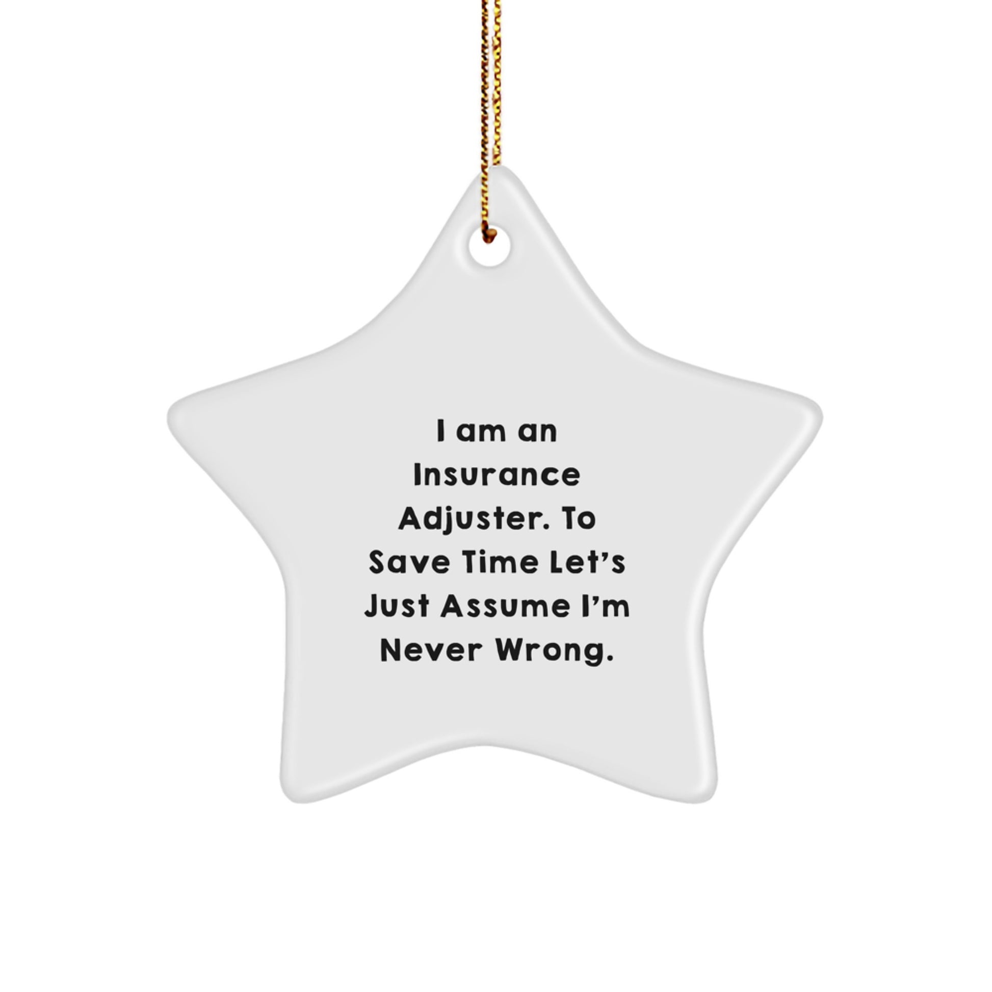 Insurance Adjuster Funny Gifts from Friends to Coworkers - I Am An Insurance Adjuster. To Save Time Let's Just Assume I'm Never Wrong. Christmas Star Ornament for Insurance Adjuster, Men, and Women