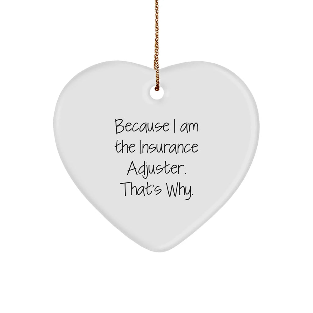 Insurance Adjuster Gifts, Because I Am The Insurance Adjuster. That's Why., Heart Ornament, Christmas Unique Gifts from Friends to Insurance Adjuster