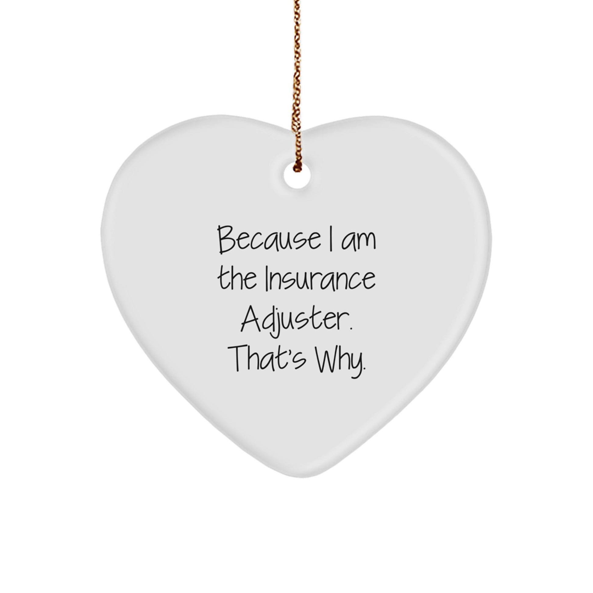 Insurance Adjuster Gifts, Because I Am The Insurance Adjuster. That's Why., Heart Ornament, Christmas Unique Gifts from Friends to Insurance Adjuster