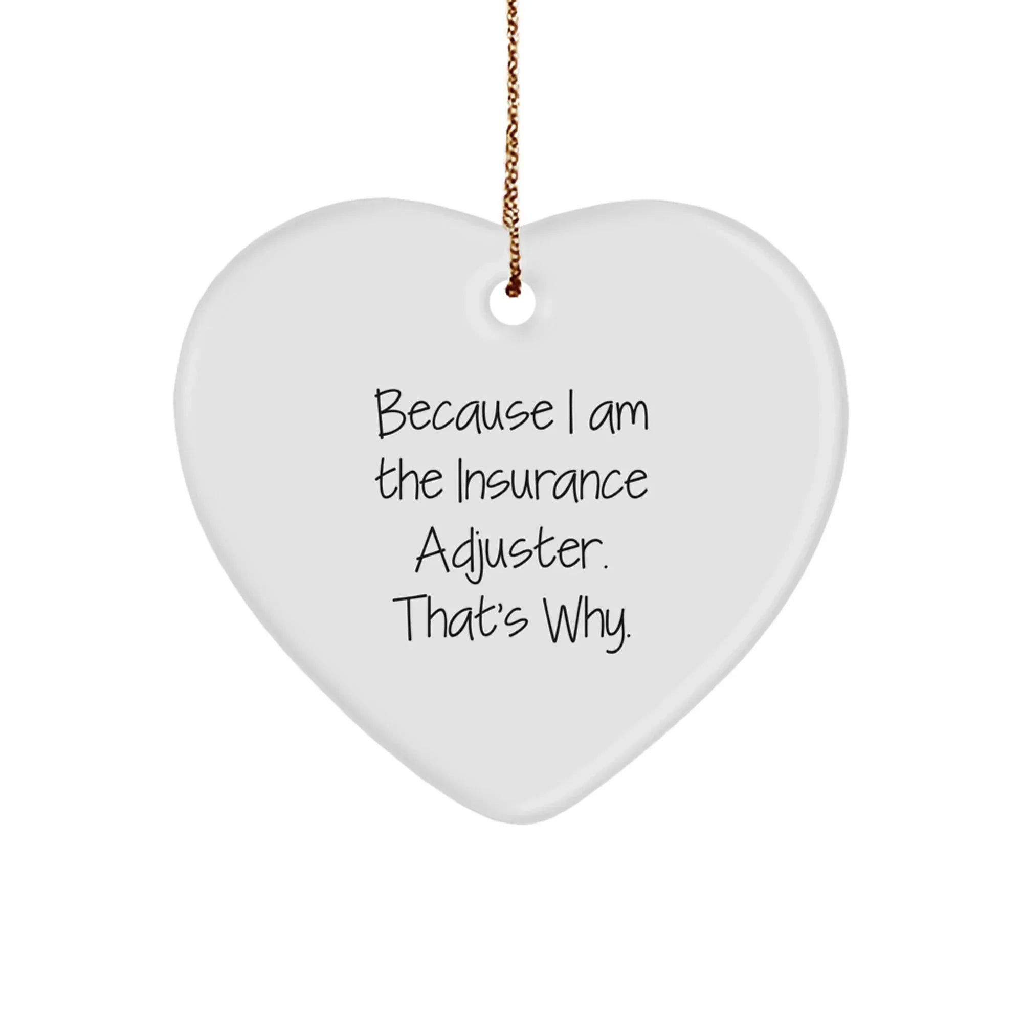 Insurance Adjuster Gifts, Because I Am The Insurance Adjuster. That's Why., Heart Ornament, Christmas Unique Gifts from Friends to Insurance Adjuster