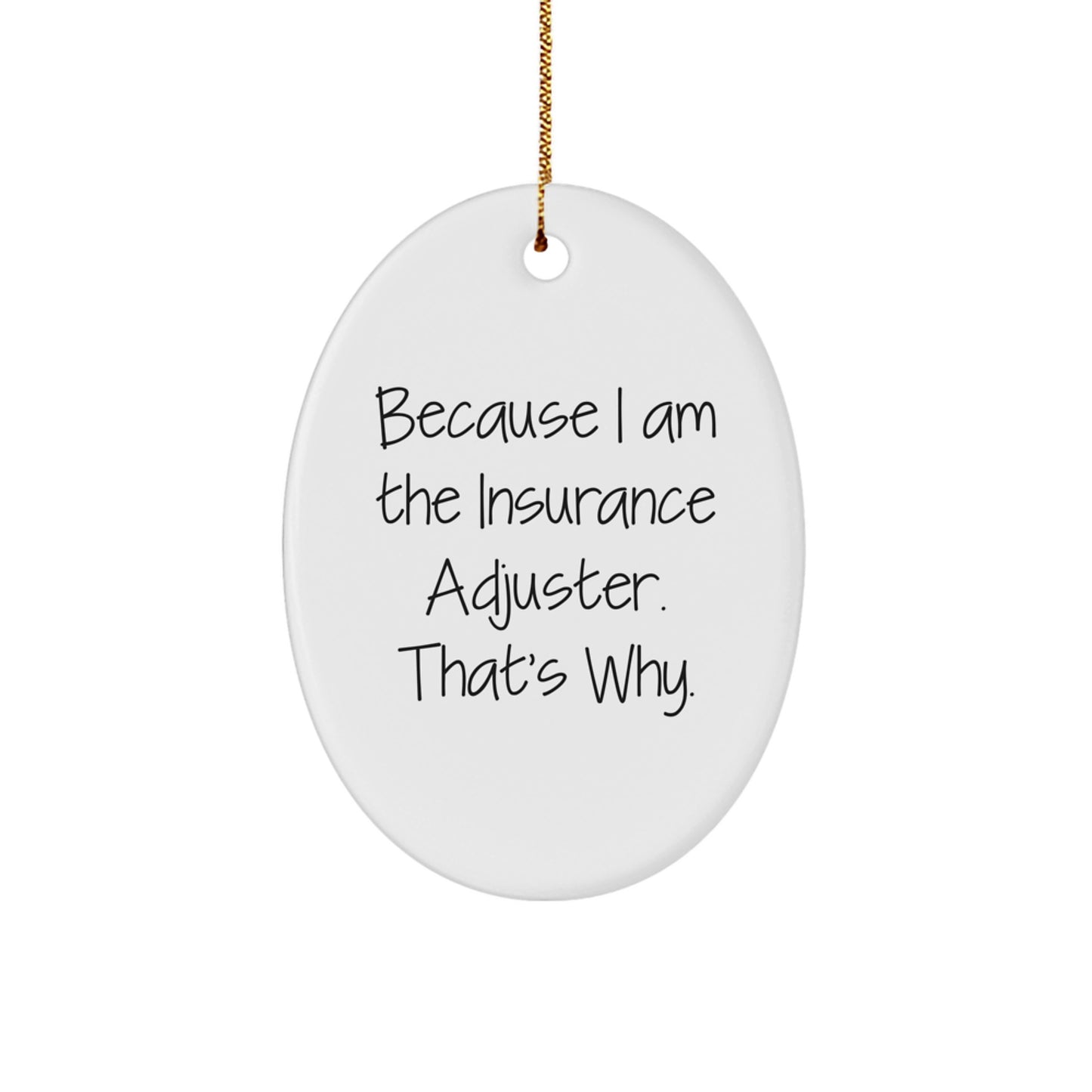 Insurance Adjuster Gifts from Friends, Family, or Coworkers - Oval Ornament with Funny Quote, 'Because I Am The Insurance Adjuster. That's Why.' - Unique Christmas Unique Gifts for Insurance Adjuster