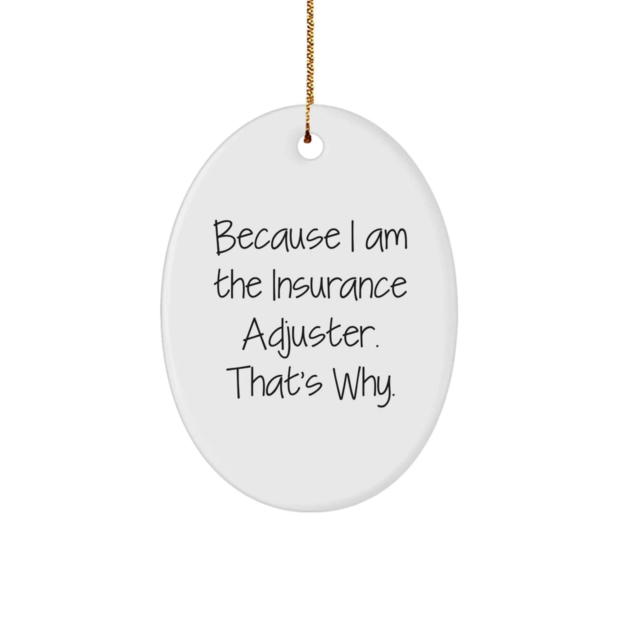 Insurance Adjuster Gifts from Friends, Family, or Coworkers - Oval Ornament with Funny Quote, 'Because I Am The Insurance Adjuster. That's Why.' - Unique Christmas Unique Gifts for Insurance Adjuster