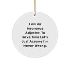 Insurance Adjuster Gifts from Friends - Funny Circle Ornament for Christmas - 'I Am An Insurance Adjuster. To Save Time Let's Just Assume I'm Never Wrong.'
