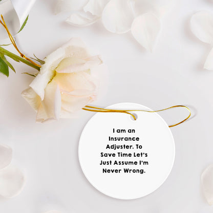 Insurance Adjuster Gifts from Friends - Funny Circle Ornament for Christmas - 'I Am An Insurance Adjuster. To Save Time Let's Just Assume I'm Never Wrong.'