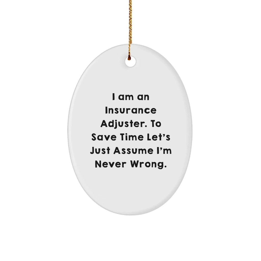 Insurance Adjuster Gifts from Friends - 'I Am An Insurance Adjuster. To Save Time Let's Just Assume I'm Never Wrong.' Oval Ornament for Christmas