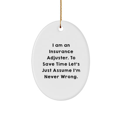 Insurance Adjuster Gifts from Friends - 'I Am An Insurance Adjuster. To Save Time Let's Just Assume I'm Never Wrong.' Oval Ornament for Christmas
