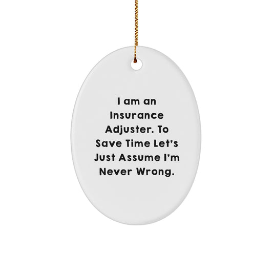 Insurance Adjuster Gifts from Friends - 'I Am An Insurance Adjuster. To Save Time Let's Just Assume I'm Never Wrong.' Oval Ornament for Christmas