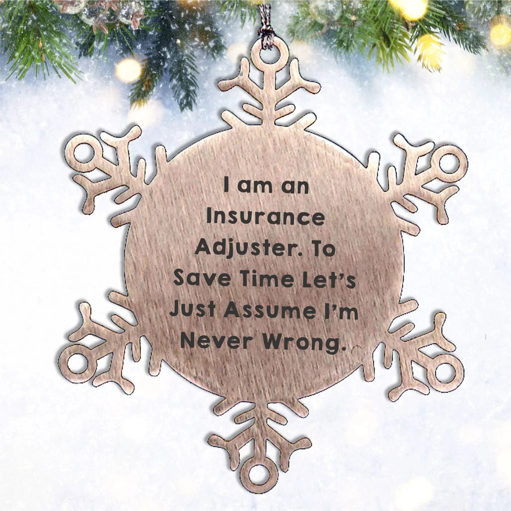 Insurance Adjuster Gifts from Friends - Snowflake Ornament for Christmas, 'I Am An Insurance Adjuster. To Save Time Let's Just Assume I'm Never Wrong.'