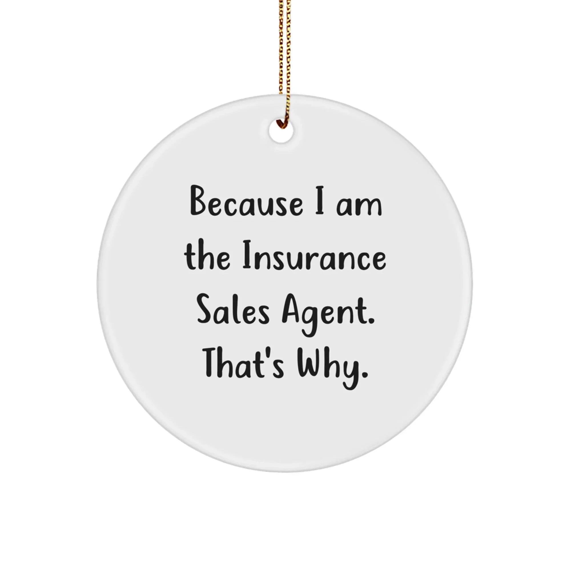 Insurance Sales Agent Gifts from Friends, Circle Ornament Because I Am The Insurance Sales Agent. That's Why., Unique Christmas Unique Gifts for Insurance Sales Agent