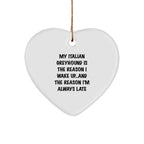 Italian Greyhound Dog Heart Ornament My Italian Greyhound Is The Reason I Wake Up...and The Reason I'm Always Late Christmas Gifts