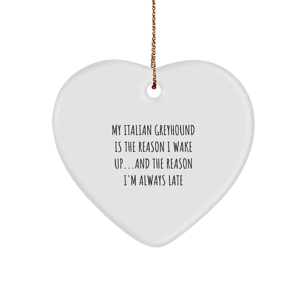 Italian Greyhound Dog Lover's Heart Ornament, My Italian Greyhound Is The Reason I Wake Up...and The Reason I'm Always Late Christmas Gifts