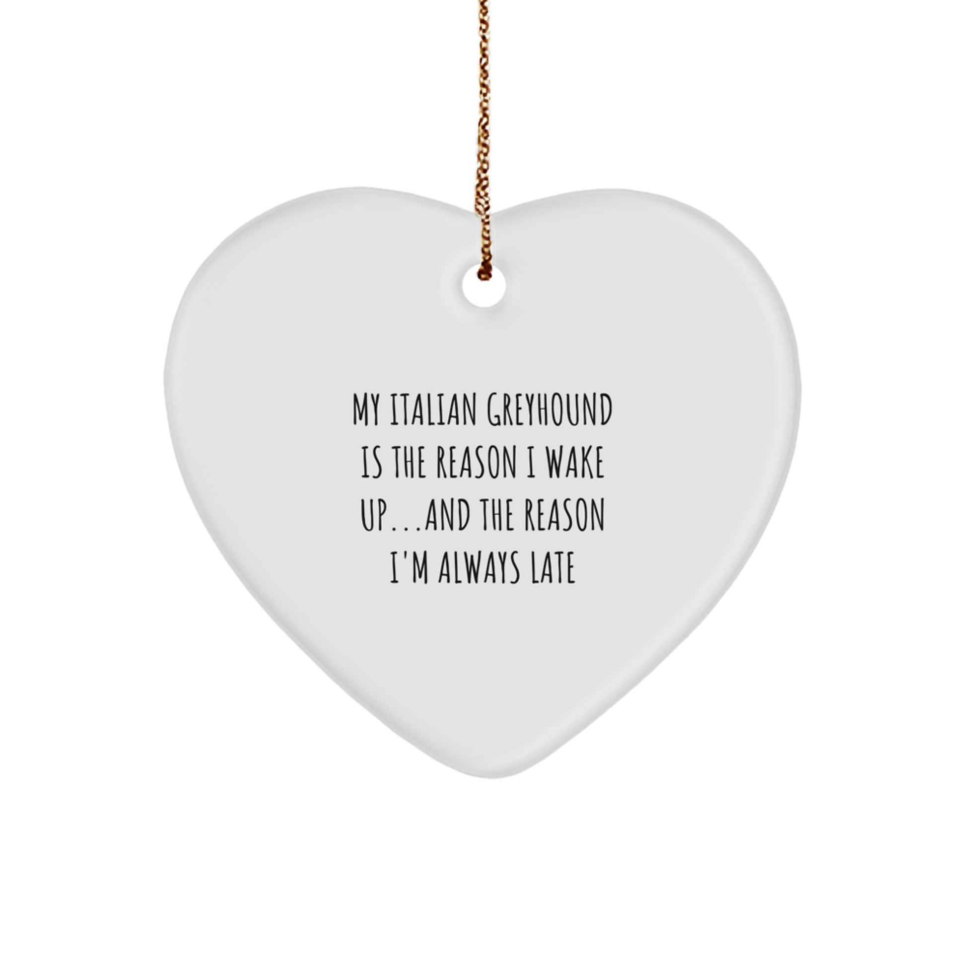 Italian Greyhound Dog Lover's Heart Ornament, My Italian Greyhound Is The Reason I Wake Up...and The Reason I'm Always Late Christmas Gifts