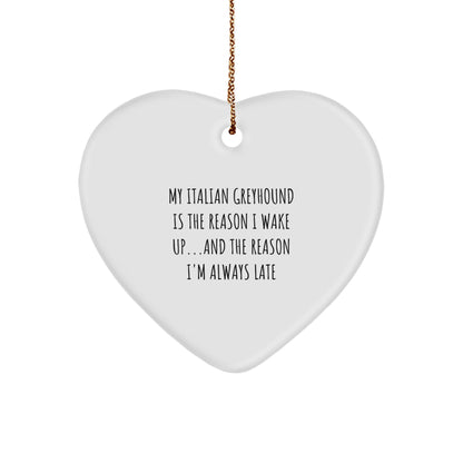 Italian Greyhound Dog Lover's Heart Ornament, My Italian Greyhound Is The Reason I Wake Up...and The Reason I'm Always Late Christmas Gifts