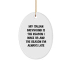 Italian Greyhound Dog Christmas Ornaments - My Italian Greyhound Is The Reason I Wake Up...and The Reason I'm Always Late