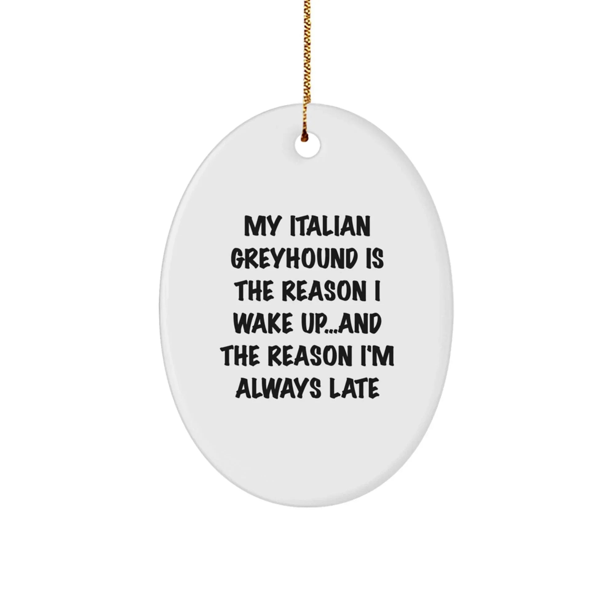 Italian Greyhound Dog Christmas Ornaments - My Italian Greyhound Is The Reason I Wake Up...and The Reason I'm Always Late