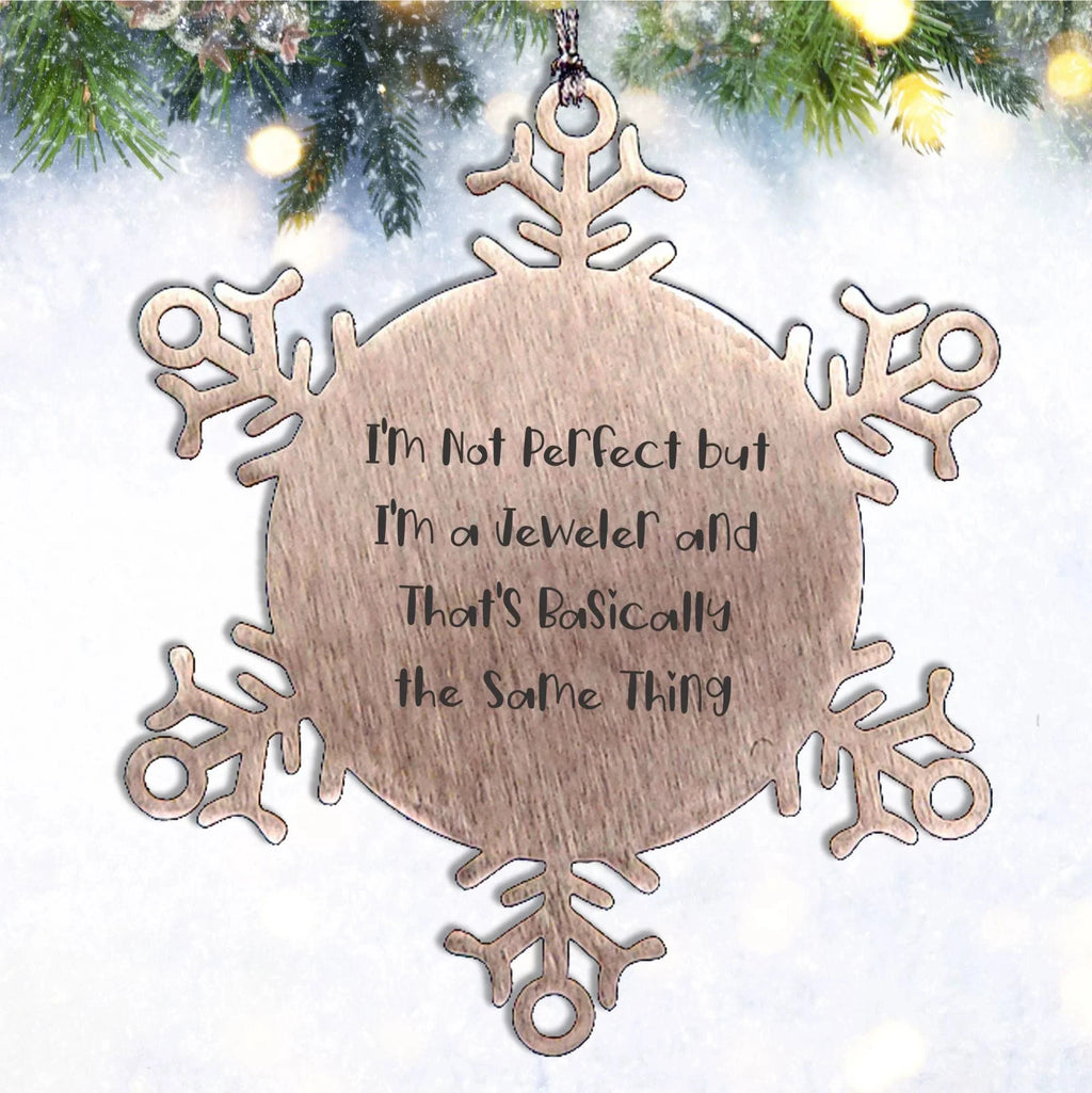 Jeweler Gifts for Friends and Family, Snowflake Ornament, 'I'm Not Perfect But I'm A Jeweler And That's Basically The Same Thing', Unique Christmas Unique Gifts from Men to Women