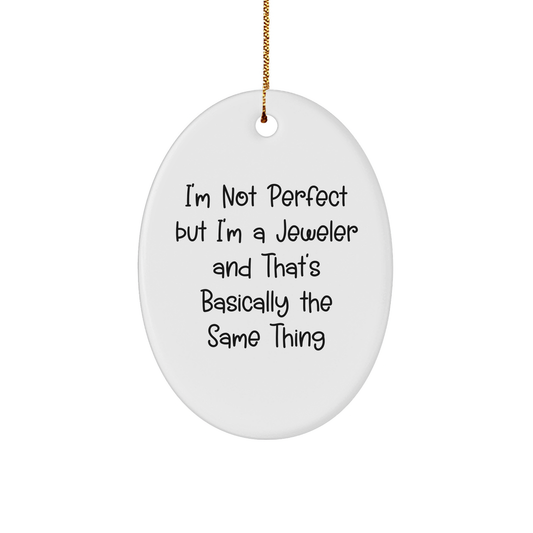 Jeweler Gifts from Friends - 'I'm Not Perfect But I'm A Jeweler And That's Basically The Same Thing' Oval Ornament for Jeweler, Christmas Unique Gifts for Women, Men, Family