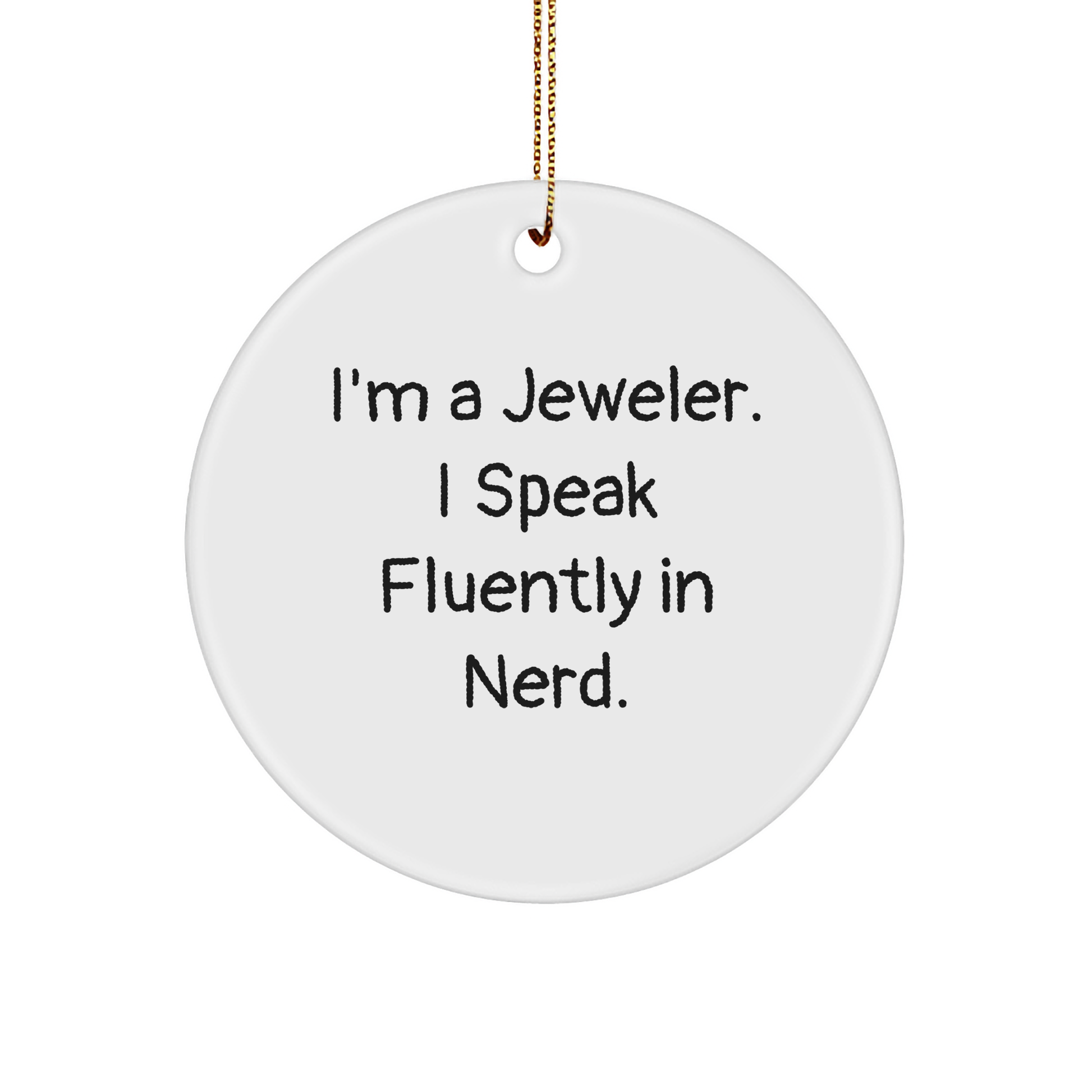 Jeweler's Delight, Funny Quote Circle Ornament Gifts for Men from Family on Christmas, 'I'm A Jeweler. I Speak Fluently In genius.'