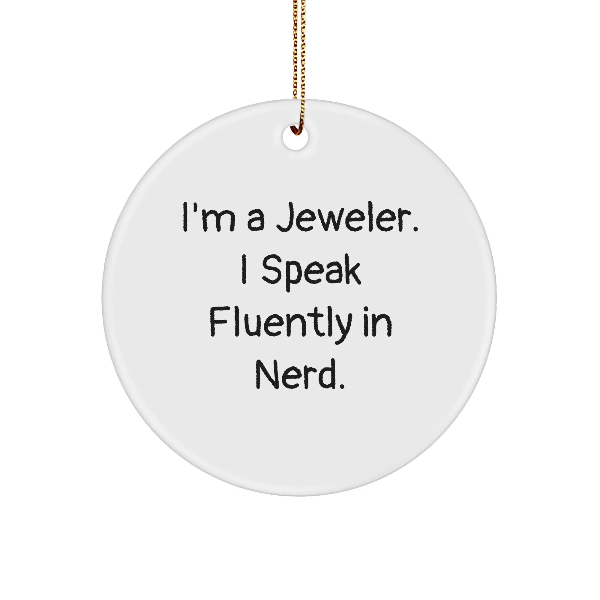 Jeweler's Delight, Funny Quote Circle Ornament Gifts for Men from Family on Christmas, 'I'm A Jeweler. I Speak Fluently In genius.'