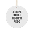Juggling Gifts for Friends Circle Ornament with Funny Quote 'Juggling Because Murder Is Wrong' for Christmas