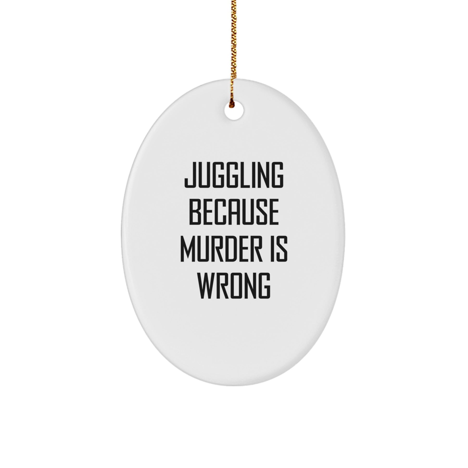 Juggling Gifts for Friends - Oval Ornament, Juggling Because Murder Is Wrong Quote, Christmas Unique Gifts from Family