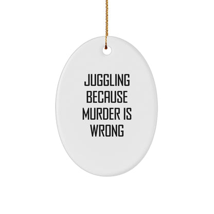Juggling Gifts for Friends - Oval Ornament, Juggling Because Murder Is Wrong Quote, Christmas Unique Gifts from Family
