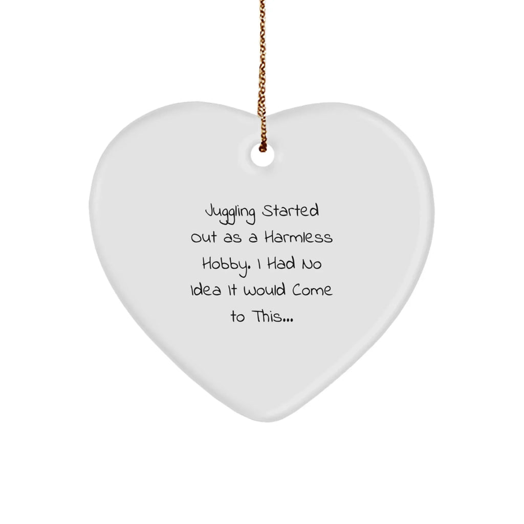 Juggling Gifts for Men or Women - Heart Ornament from Friends or Family - Funny Quote 'Juggling Started Out As A Harmless Hobby. I Had No Idea It Would Come To This...' - Christmas Unique Gifts