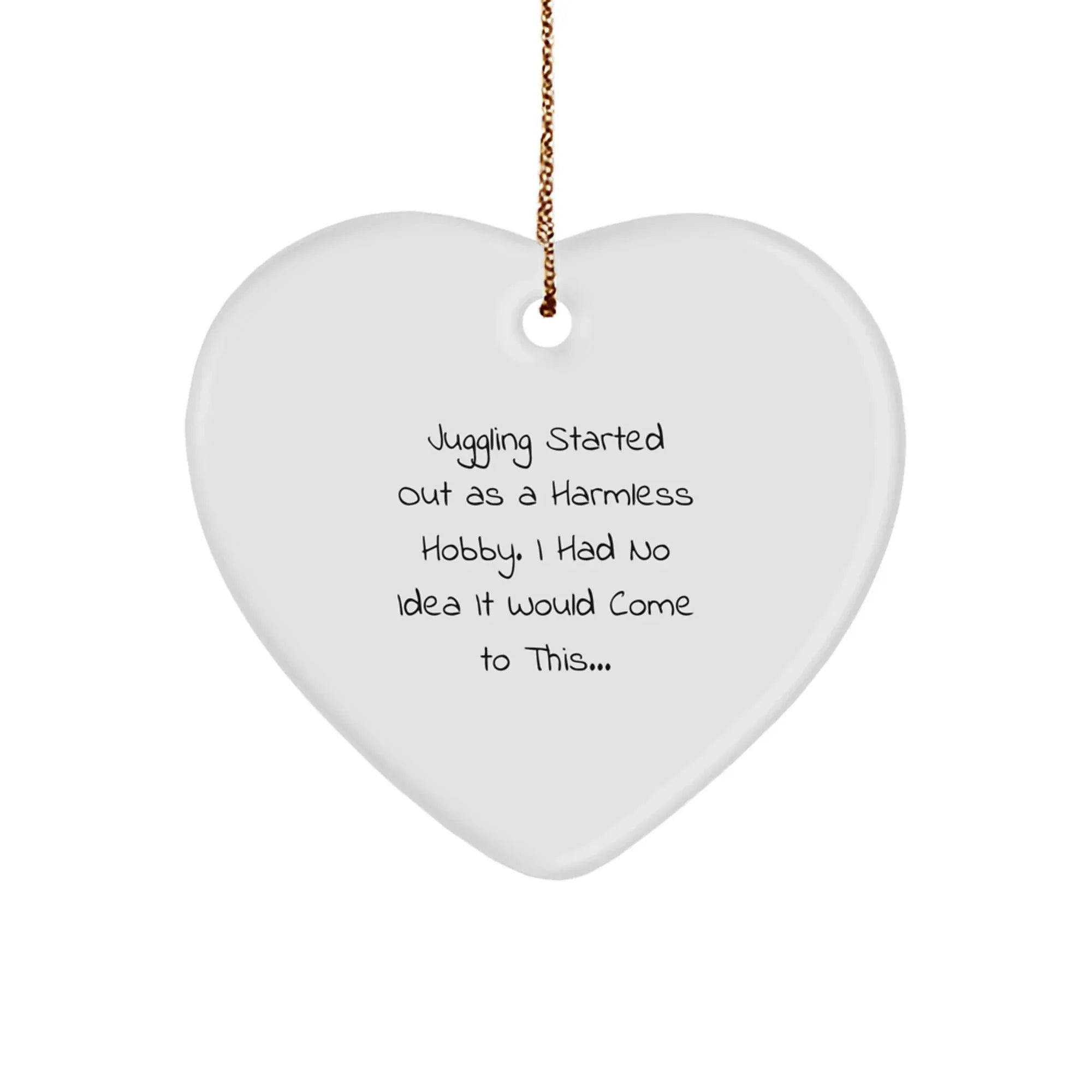 Juggling Gifts for Men or Women - Heart Ornament from Friends or Family - Funny Quote 'Juggling Started Out As A Harmless Hobby. I Had No Idea It Would Come To This...' - Christmas Unique Gifts