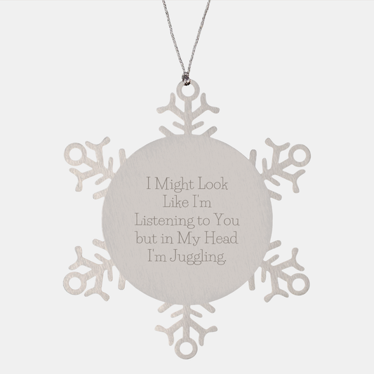 Juggling Gifts from Family, Friends, or Coworkers - Snowflake Ornament with a Funny Twist, 'I Might Look Like I'm Listening To You But In My Head I'm Juggling.' Juggling Christmas Unique Gift Idea