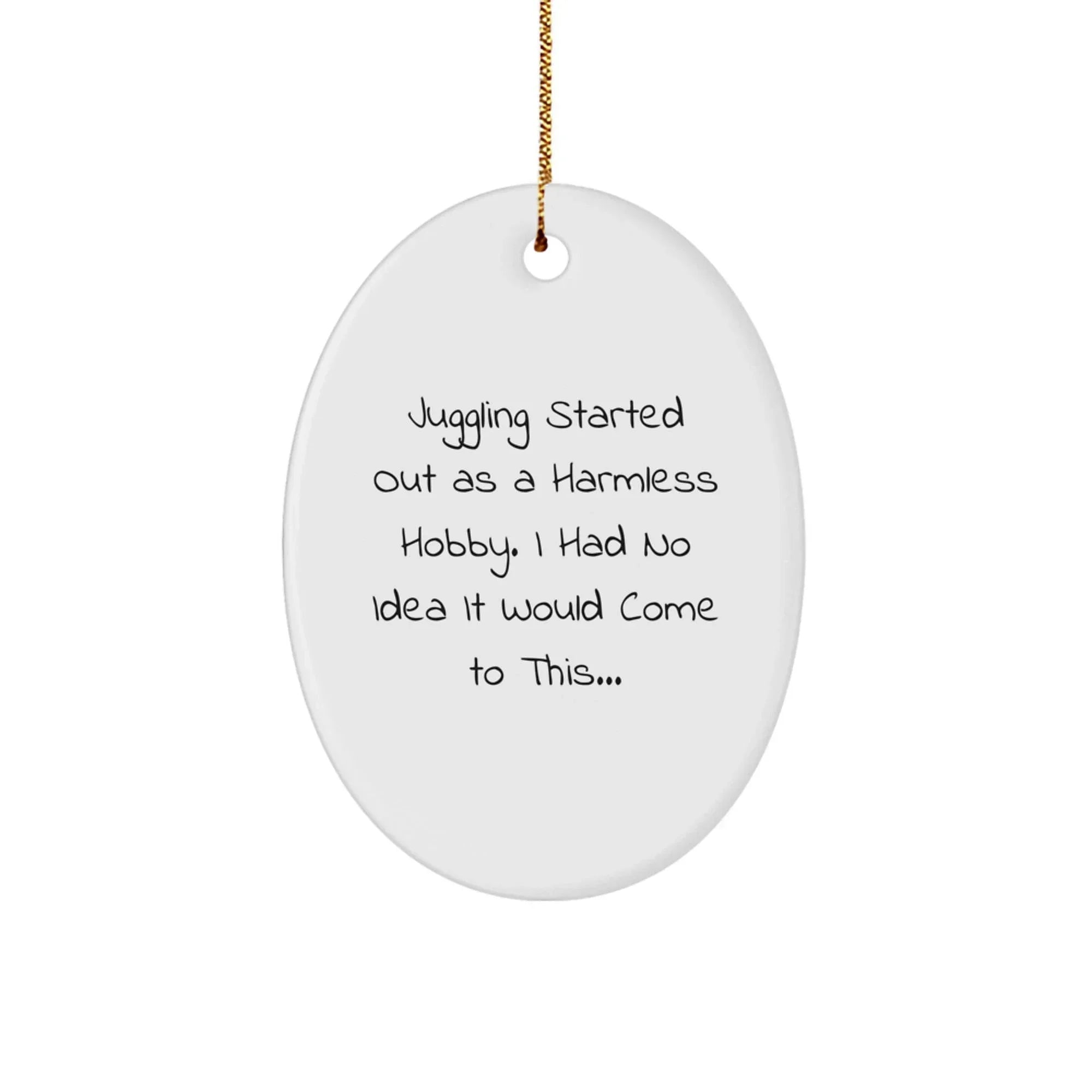 Juggling Gifts from Friends - Funny Oval Ornament for Juggling Enthusiasts, Christmas Unique Gifts for Men, Women, Family, and Coworkers - 'Juggling Started Out As A Harmless Hobby...'