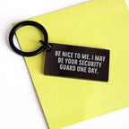Funny Security Guard Keychain, Gifts from Men to Security Guard, Be Nice To Me Quote, Black Stainless Steel, Mother's Day Unique Gifts