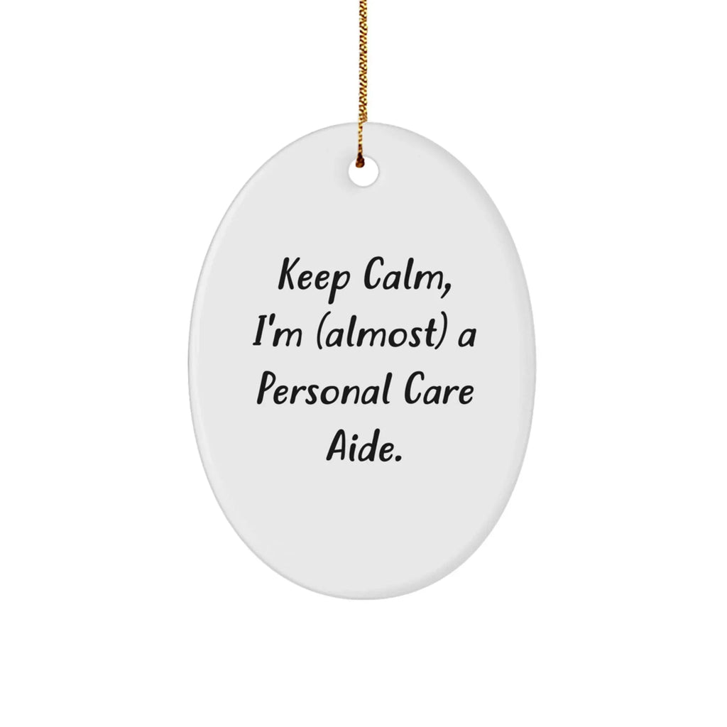 Keep Calm, I'm (almost) A Personal Care Aide! Oval Ornament Gifts from Family to Personal Care Aide, Christmas Unique Gifts for Friends