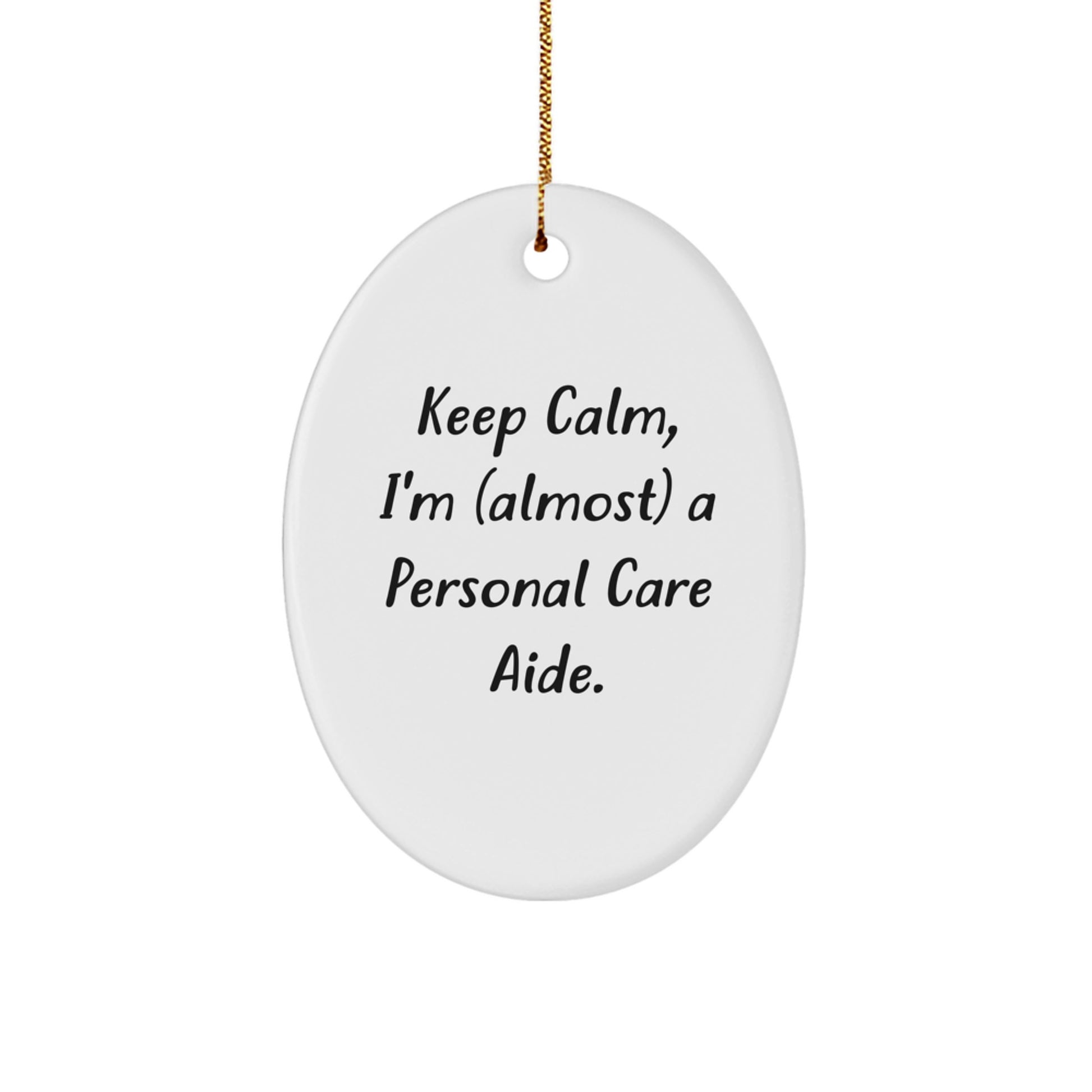 Keep Calm, I'm (almost) A Personal Care Aide! Oval Ornament Gifts from Family to Personal Care Aide, Christmas Unique Gifts for Friends