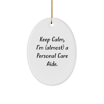 Keep Calm, I'm (almost) A Personal Care Aide! Oval Ornament Gifts from Family to Personal Care Aide, Christmas Unique Gifts for Friends
