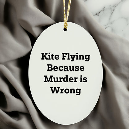 Kite Flying Gifts for Friends and Family, Oval Ornament with Funny Quote, 'Kite Flying Because Murder Is Wrong', Christmas Unique Gifts from Men, Women, Coworkers