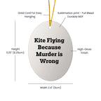 Kite Flying Gifts for Friends and Family, Oval Ornament with Funny Quote, 'Kite Flying Because Murder Is Wrong', Christmas Unique Gifts from Men, Women, Coworkers