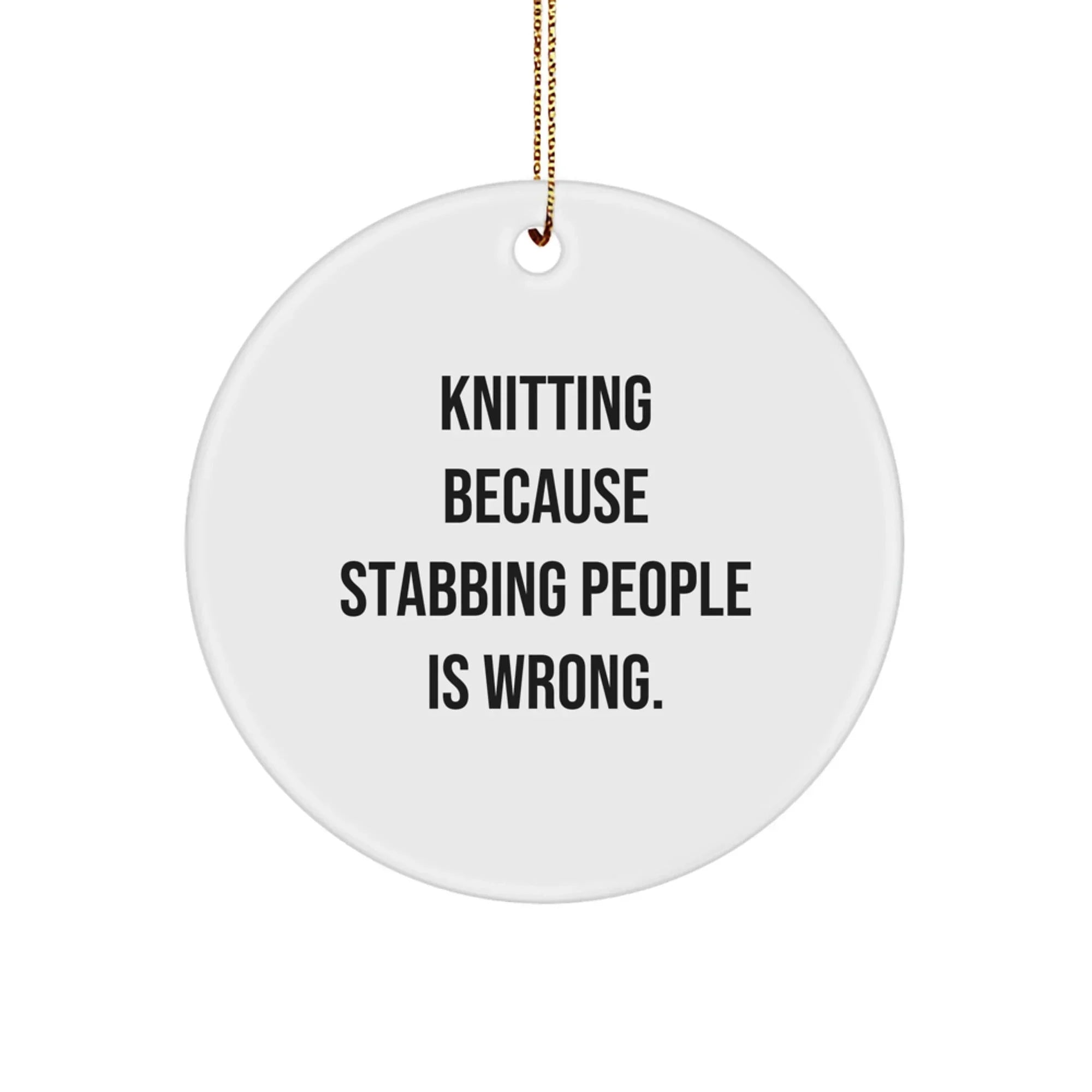 Knitting Gifts from Family for Women - Circle Ornament with Funny Quote 'Knitting Because Stabbing People Is Wrong.' - Christmas Decorations