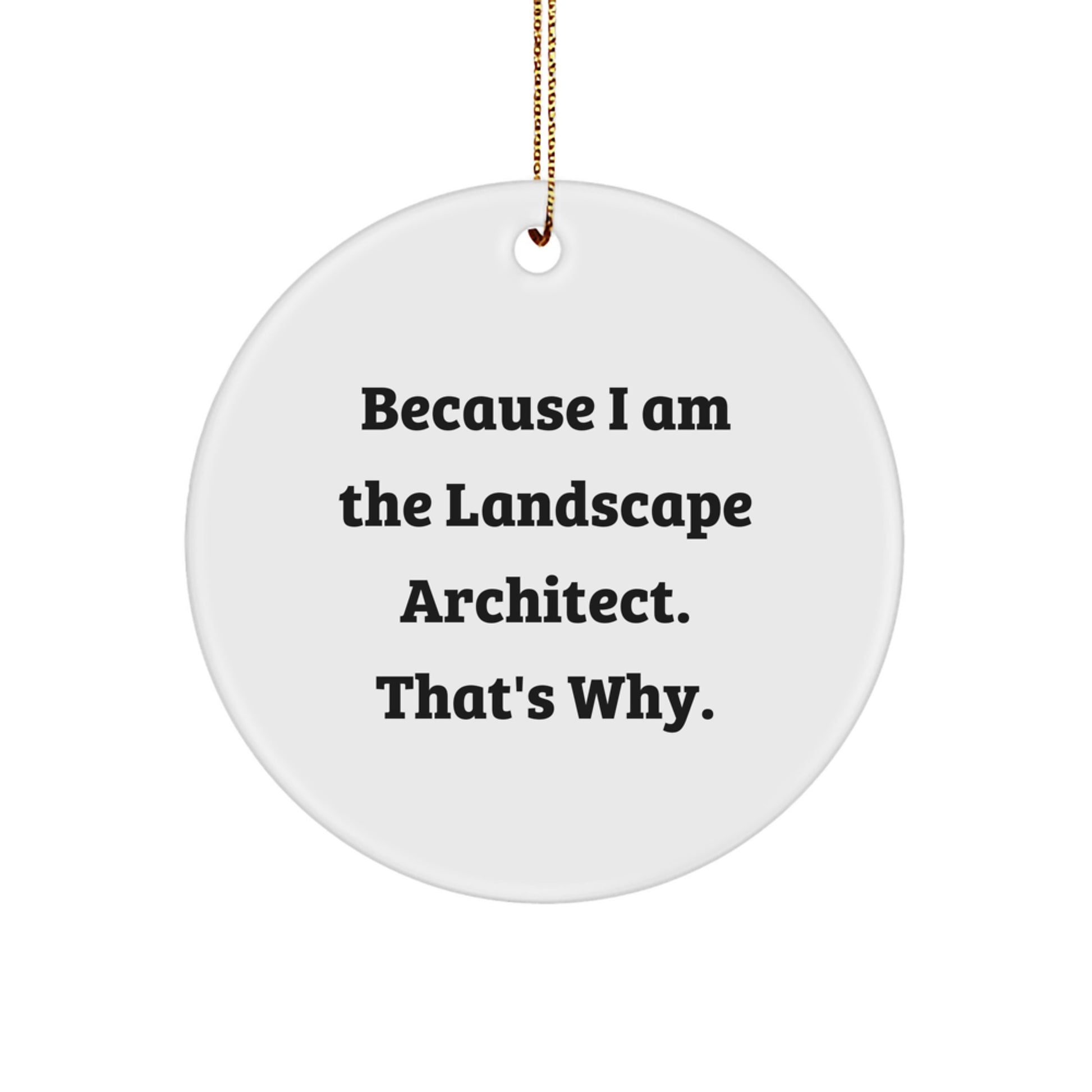 Landscape Architect Funny Gifts, Circle Ornament with 'Because I Am', White, 2.75'' Tall, Christmas Unique Gifts for Men or Women from Friends, Family, Coworkers