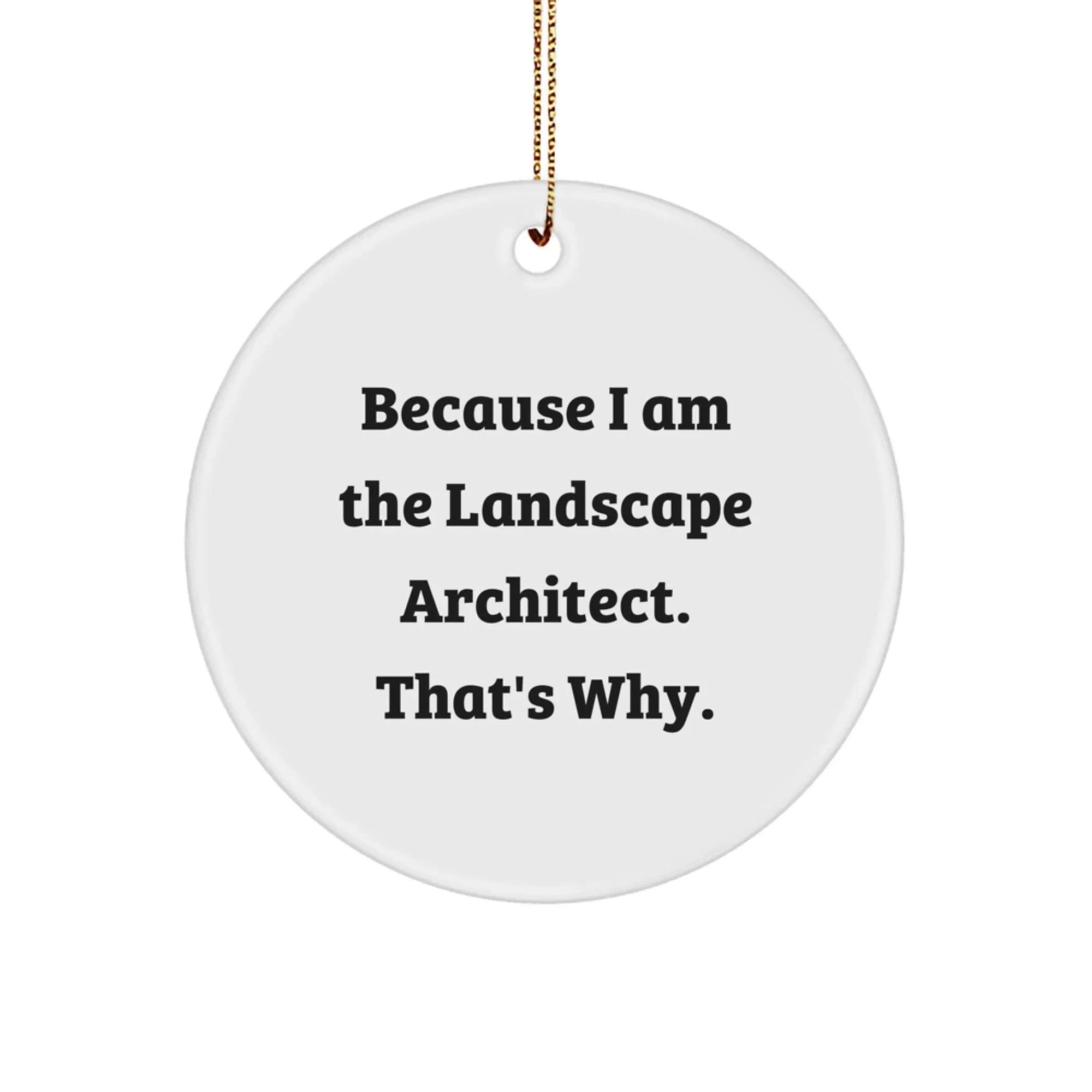 Landscape Architect Funny Gifts, Circle Ornament with 'Because I Am', White, 2.75'' Tall, Christmas Unique Gifts for Men or Women from Friends, Family, Coworkers