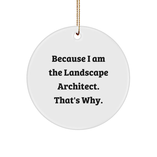 Landscape Architect Funny Gifts, Circle Ornament with 'Because I Am', White, 2.75'' Tall, Christmas Unique Gifts for Men or Women from Friends, Family, Coworkers