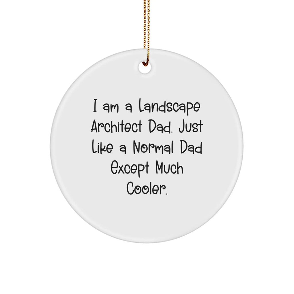 Landscape Architect Gifts from Dad, 'I Am A Landscape Architect Dad. Just Like A Normal Dad Except Much Cooler.', for Christmas, Circle Ornament, Funny