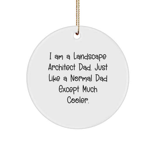 Landscape Architect Gifts from Dad, 'I Am A Landscape Architect Dad. Just Like A Normal Dad Except Much Cooler.', for Christmas, Circle Ornament, Funny