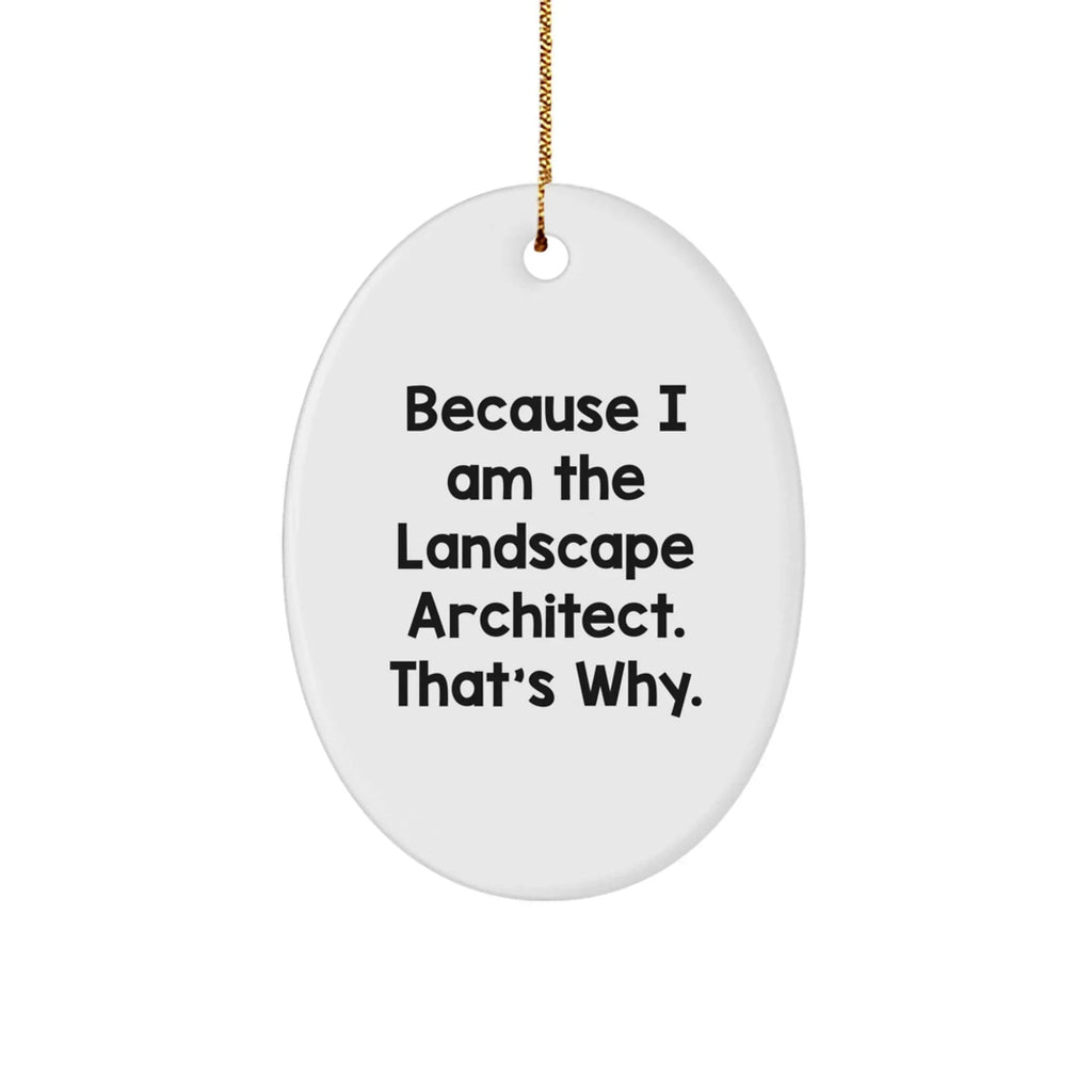 Landscape Architect Gifts from Friends, Because I Am The Landscape Architect. That's Why., Oval Ornament, Christmas Unique Gifts for Landscape Architects, Gifts for Him