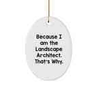 Landscape Architect Gifts from Friends, Because I Am The Landscape Architect. That's Why., Oval Ornament, Christmas Unique Gifts for Landscape Architects, Gifts for Him