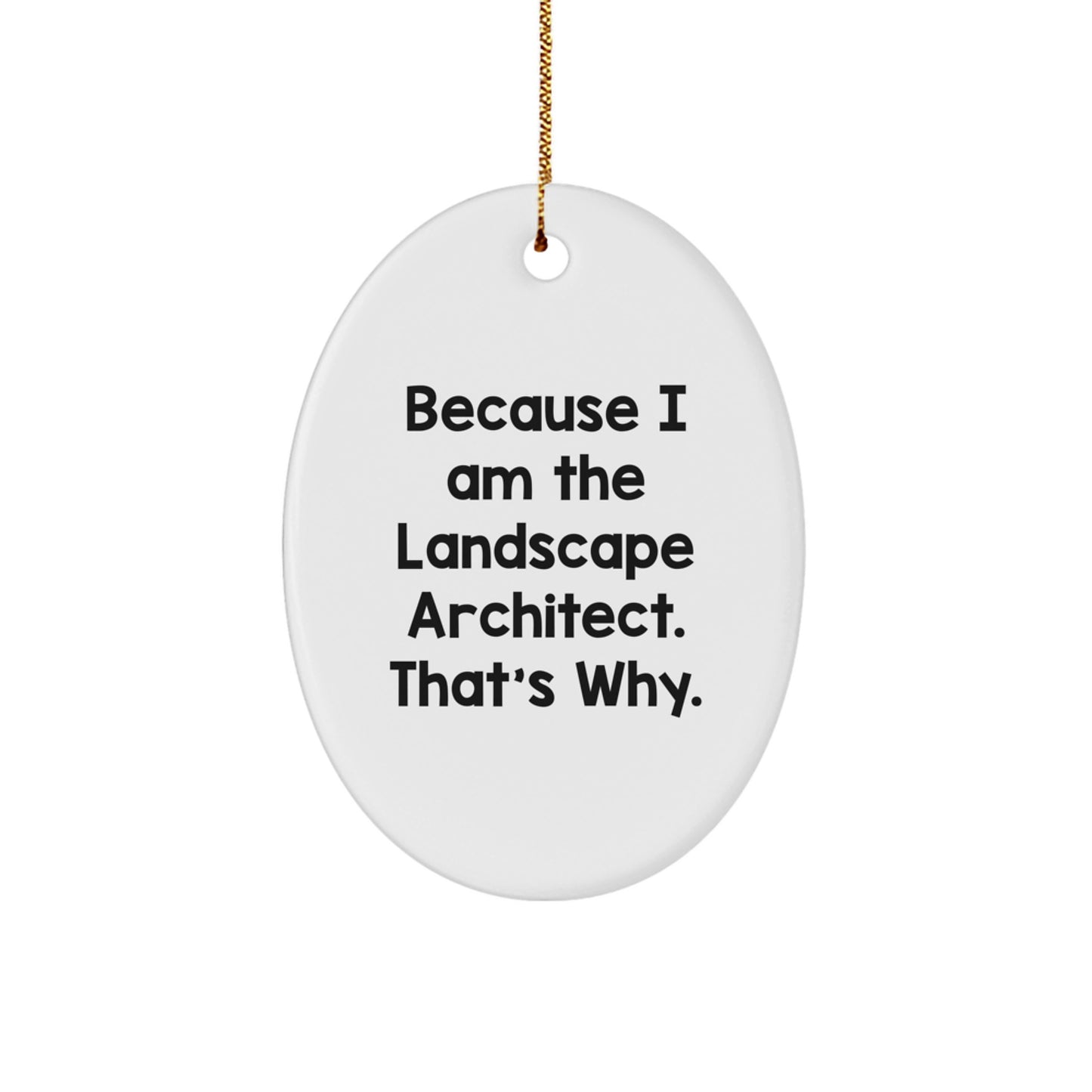 Landscape Architect Gifts from Friends, Because I Am The Landscape Architect. That's Why., Oval Ornament, Christmas Unique Gifts for Landscape Architects, Gifts for Him