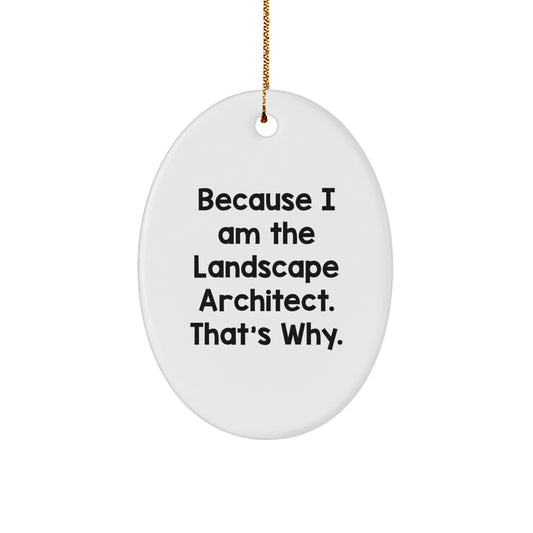 Landscape Architect Gifts from Friends, Because I Am The Landscape Architect. That's Why., Oval Ornament, Christmas Unique Gifts for Landscape Architects, Gifts for Him