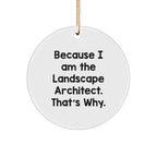 Landscape Architect Gifts from Friends Christmas Circle Ornament Because I Am The Landscape Architect. That's Why., Unique Gifts for Him from Family