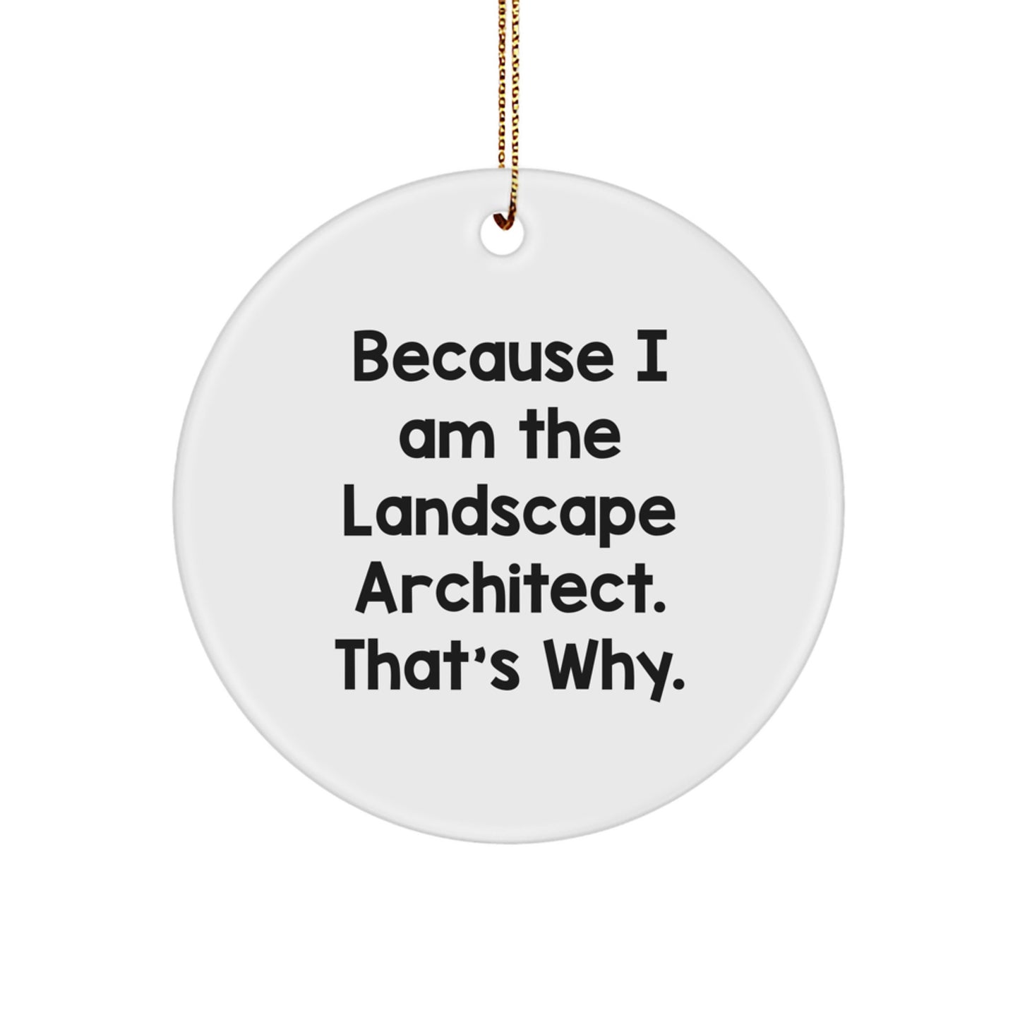 Landscape Architect Gifts from Friends Christmas Circle Ornament Because I Am The Landscape Architect. That's Why., Unique Gifts for Him from Family