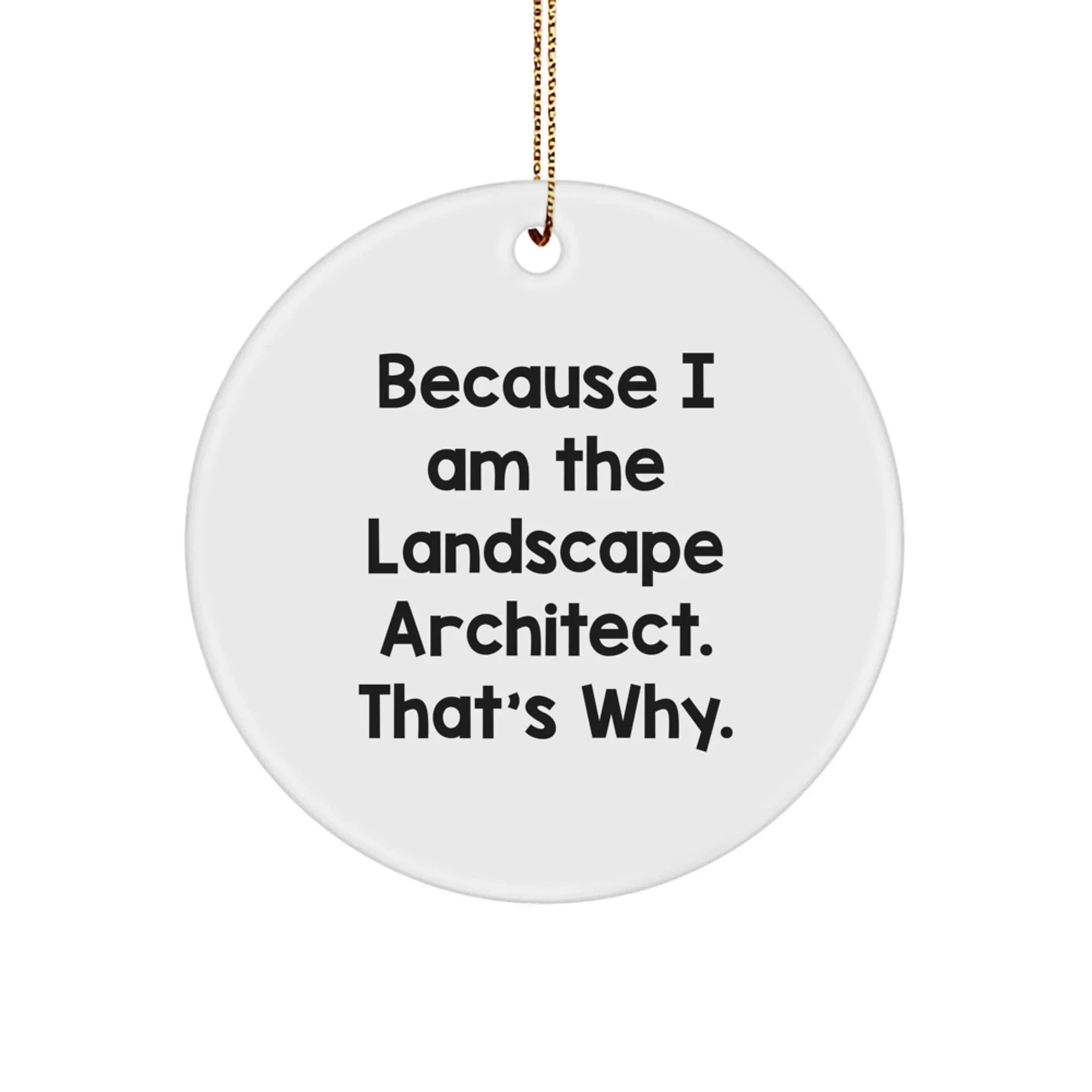 Landscape Architect Gifts from Friends Christmas Circle Ornament Because I Am The Landscape Architect. That's Why., Unique Gifts for Him from Family